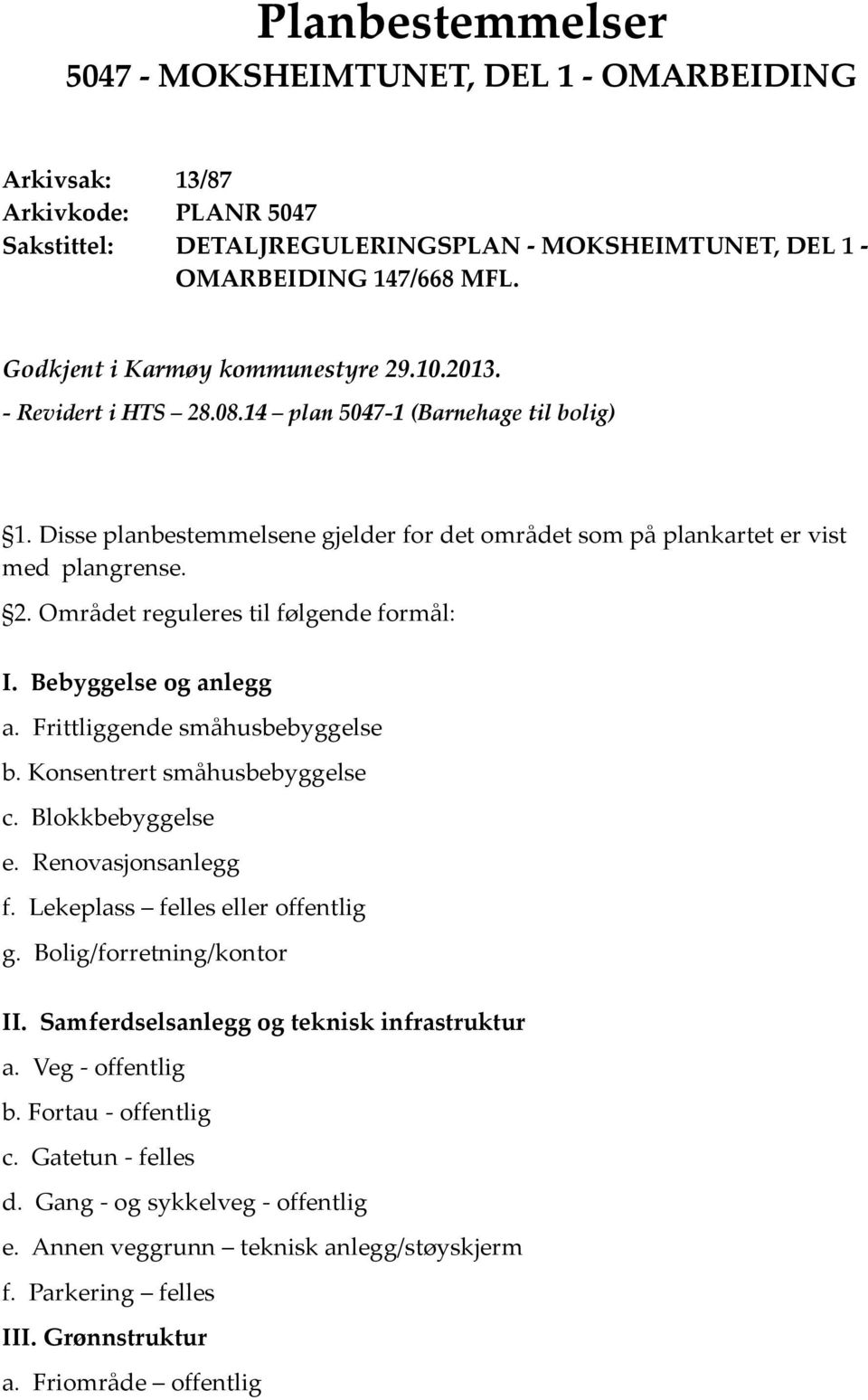 Bebyggelse og anlegg a. Frittliggende småhusbebyggelse b. Konsentrert småhusbebyggelse c. Blokkbebyggelse e. Renovasjonsanlegg f. Lekeplass felles eller offentlig g. Bolig/forretning/kontor II.