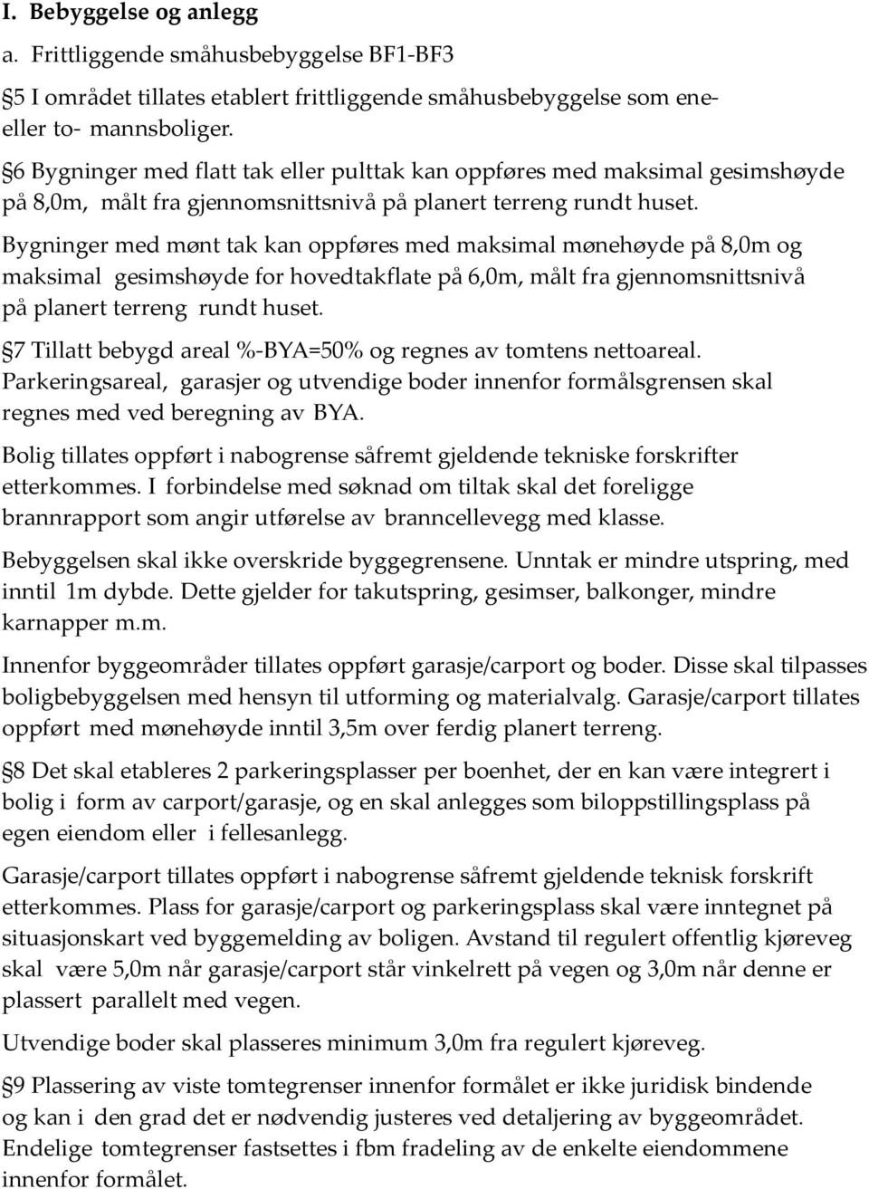 Bygninger med mønt tak kan oppføres med maksimal mønehøyde på 8,0m og maksimal gesimshøyde for hovedtakflate på 6,0m, målt fra gjennomsnittsnivå på planert terreng rundt huset.