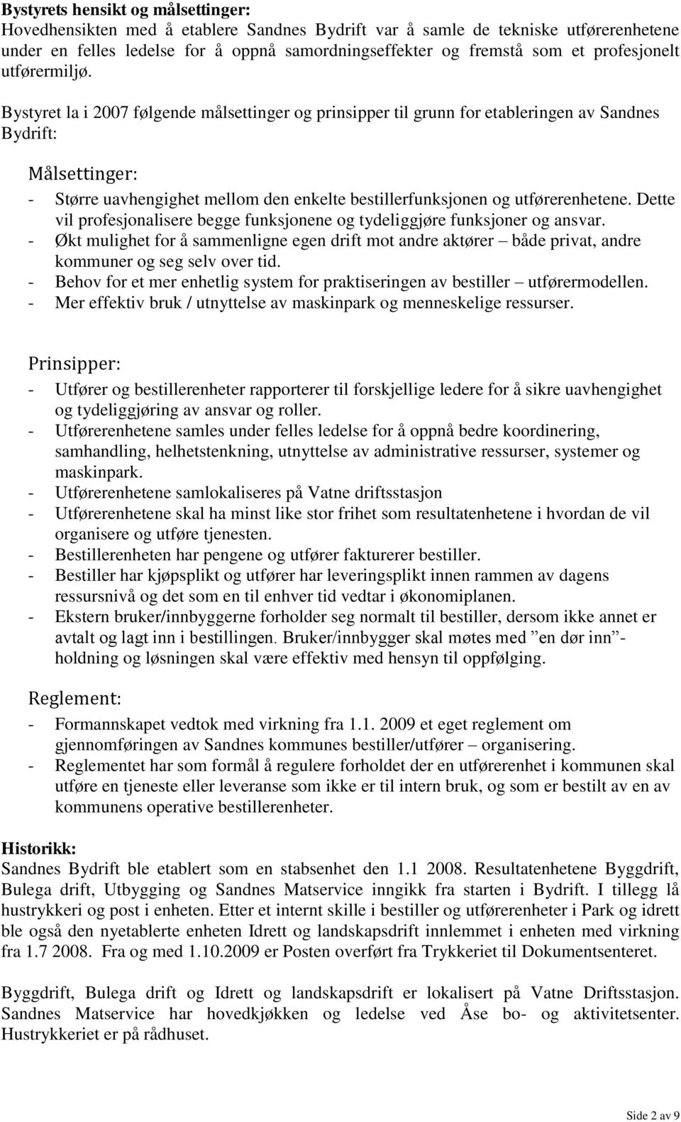 Bystyret la i 2007 følgende målsettinger og prinsipper til grunn for etableringen av Sandnes Bydrift: Målsettinger: - Større uavhengighet mellom den enkelte bestillerfunksjonen og utførerenhetene.