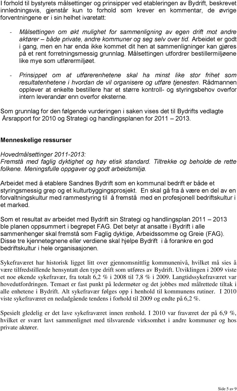 Arbeidet er godt i gang, men en har enda ikke kommet dit hen at sammenligninger kan gjøres på et rent forretningsmessig grunnlag. Målsettingen utfordrer bestillermiljøene like mye som utførermiljøet.