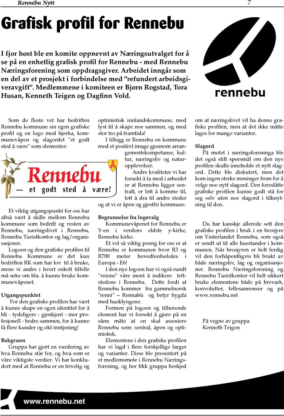 Som de fleste vet har bedriften Rennebu kommune sin egen grafiske profil og en logo med bjørka, kommunevåpen og slagordet "et godt sted å være" som elementer: Et viktig utgangspunkt for oss har altså