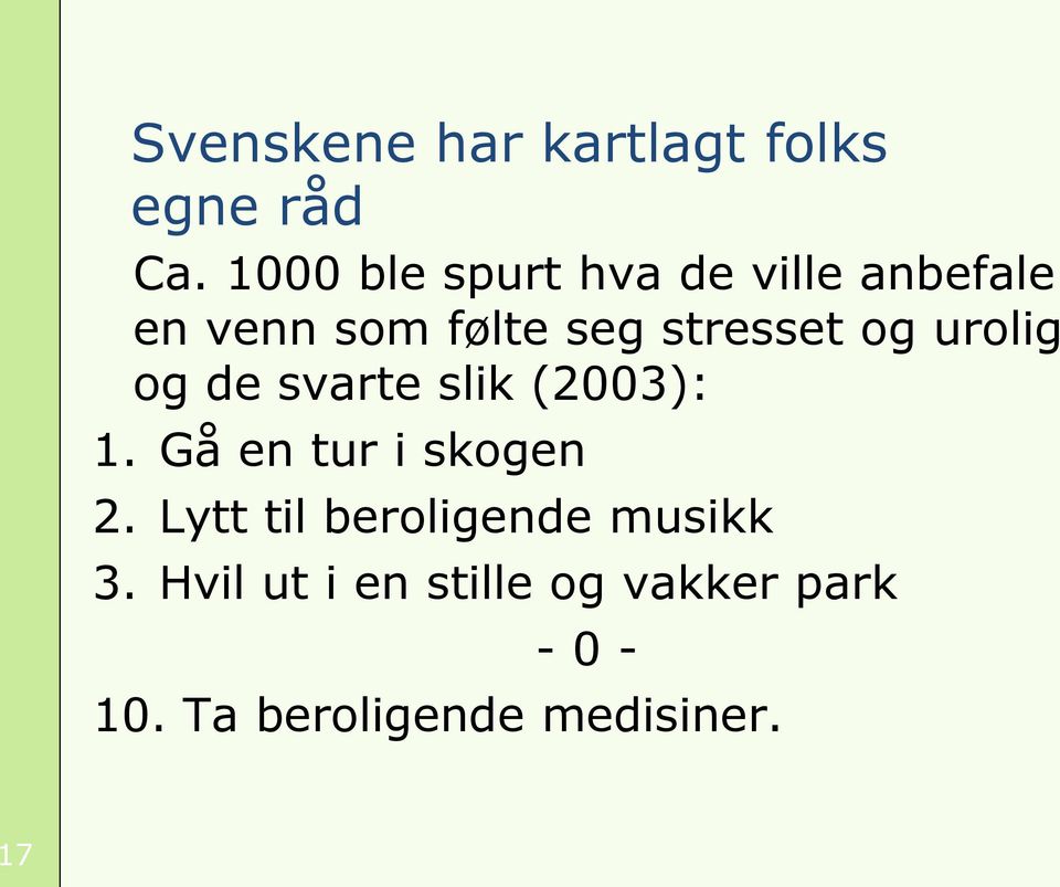 og urolig og de svarte slik (2003): 1. Gå en tur i skogen 2.