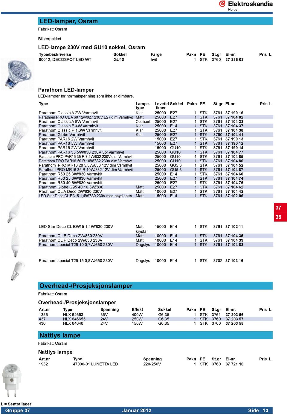 Pris L timer Parathom Classic A 2W Varmhvit Klar 25000 E27 1 STK 3761 37 190 16 Parathom PRO CL A 60 12w/827 230V E27 dim Varmhvit Matt 25000 E27 1 STK 3761 37 104 82 Parathom Classic A 8W Varmhvit