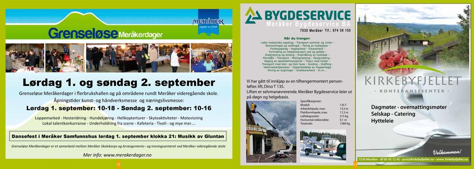 september: 10-16 Loppemarked - Hesteridning - Hundekjøring - Helikopterturer - Skyteaktiviteter - Motevisning Lokal talentkonkurranse - Underholdning fra scene - Kafeteria - Tivoli - og mye mer.