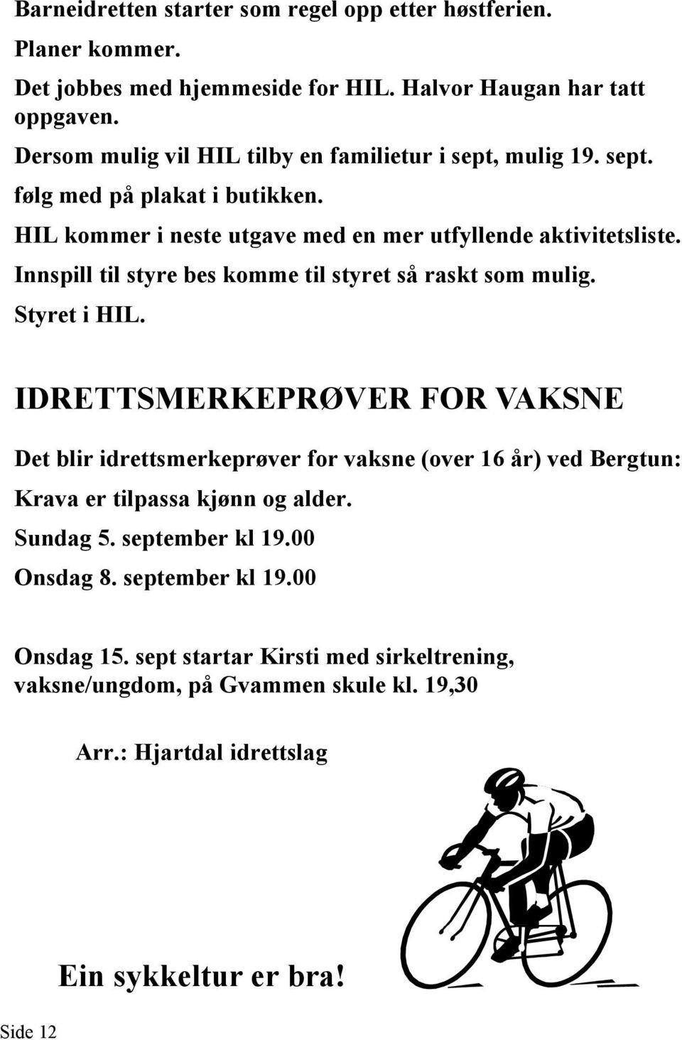 Innspill til styre bes komme til styret så raskt som mulig. Styret i HIL.