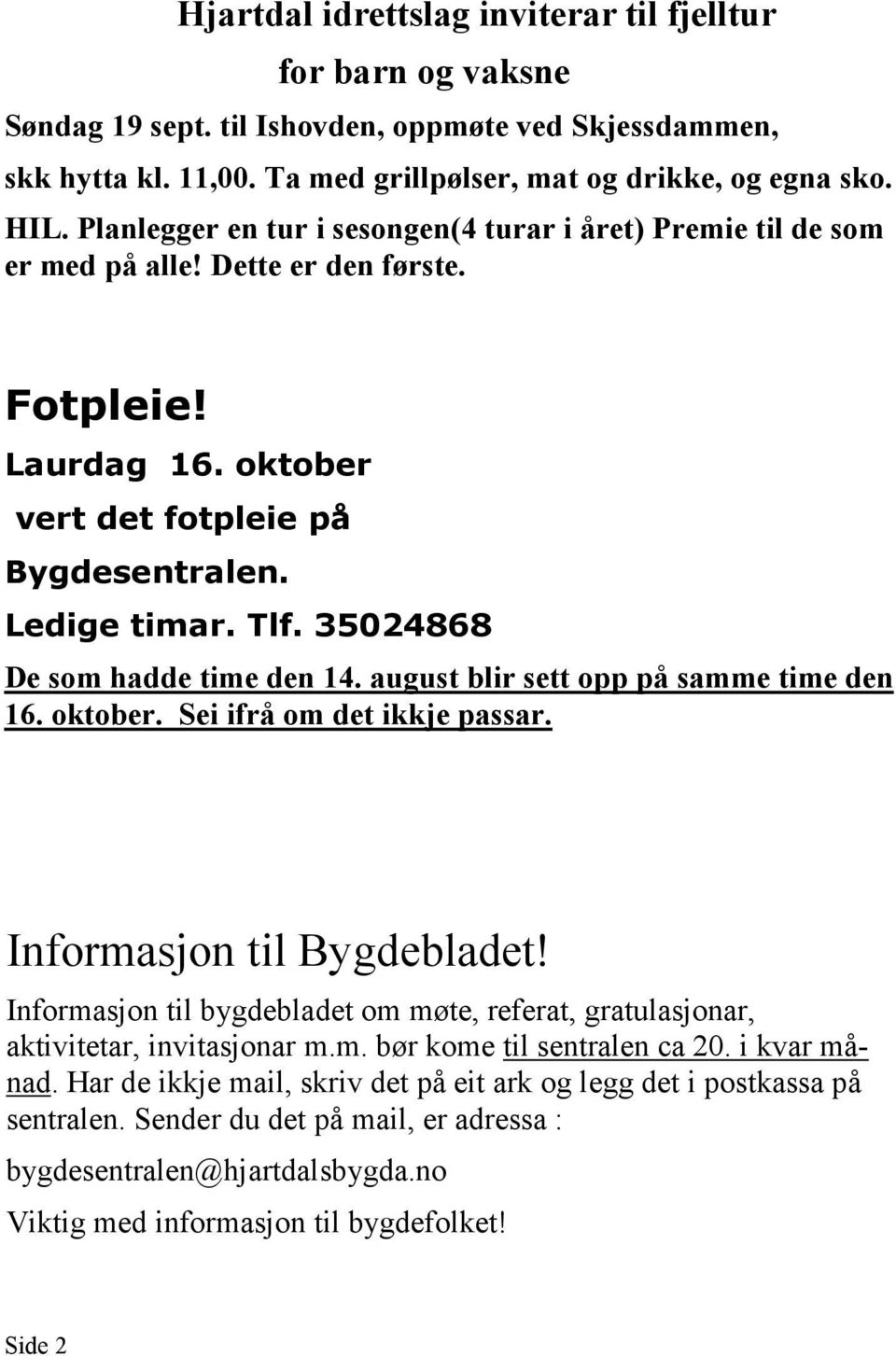 35024868 De som hadde time den 14. august blir sett opp på samme time den 16. oktober. Sei ifrå om det ikkje passar. Informasjon til Bygdebladet!