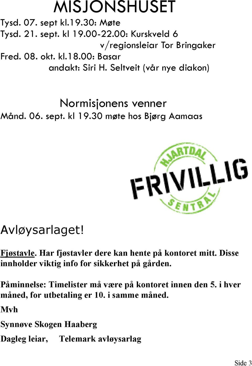 Fjøstavle. Har fjøstavler dere kan hente på kontoret mitt. Disse innholder viktig info for sikkerhet på gården.