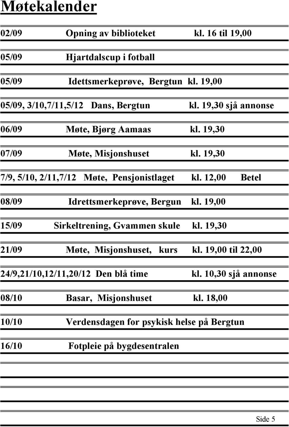 19,30 7/9, 5/10, 2/11,7/12 Møte, Pensjonistlaget kl. 12,00 Betel 08/09 Idrettsmerkeprøve, Bergun kl. 19,00 15/09 Sirkeltrening, Gvammen skule kl.