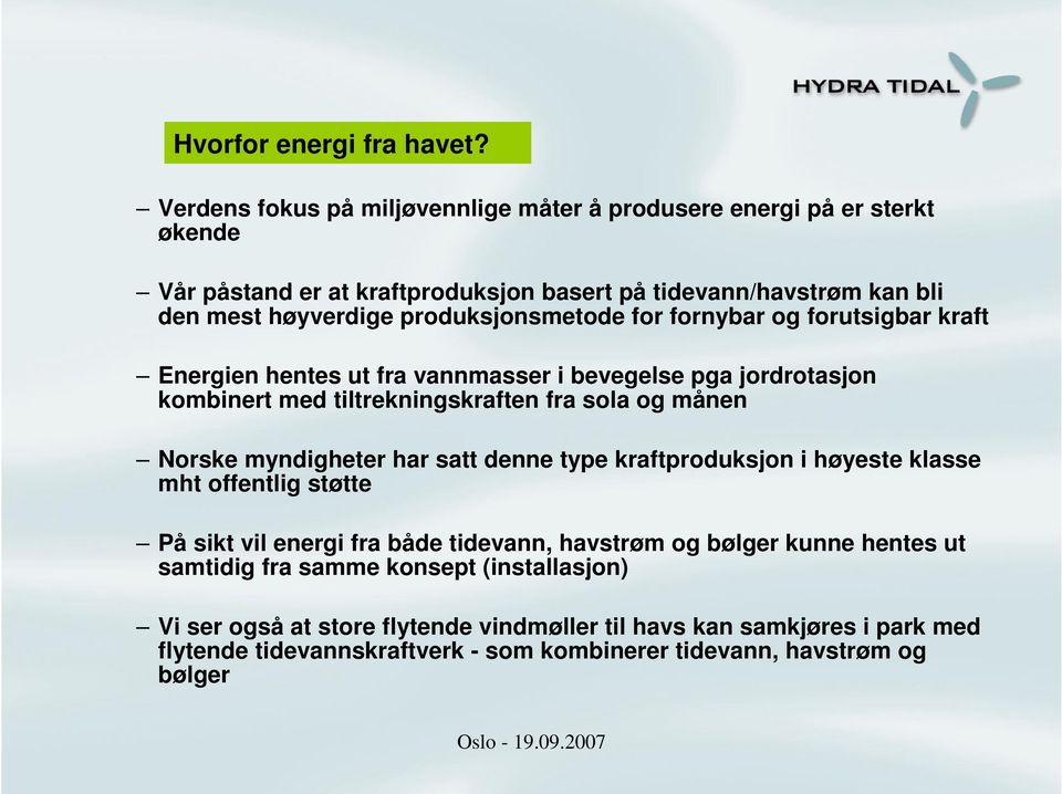 produksjonsmetode for fornybar og forutsigbar kraft Energien hentes ut fra vannmasser i bevegelse pga jordrotasjon kombinert med tiltrekningskraften fra sola og månen Norske