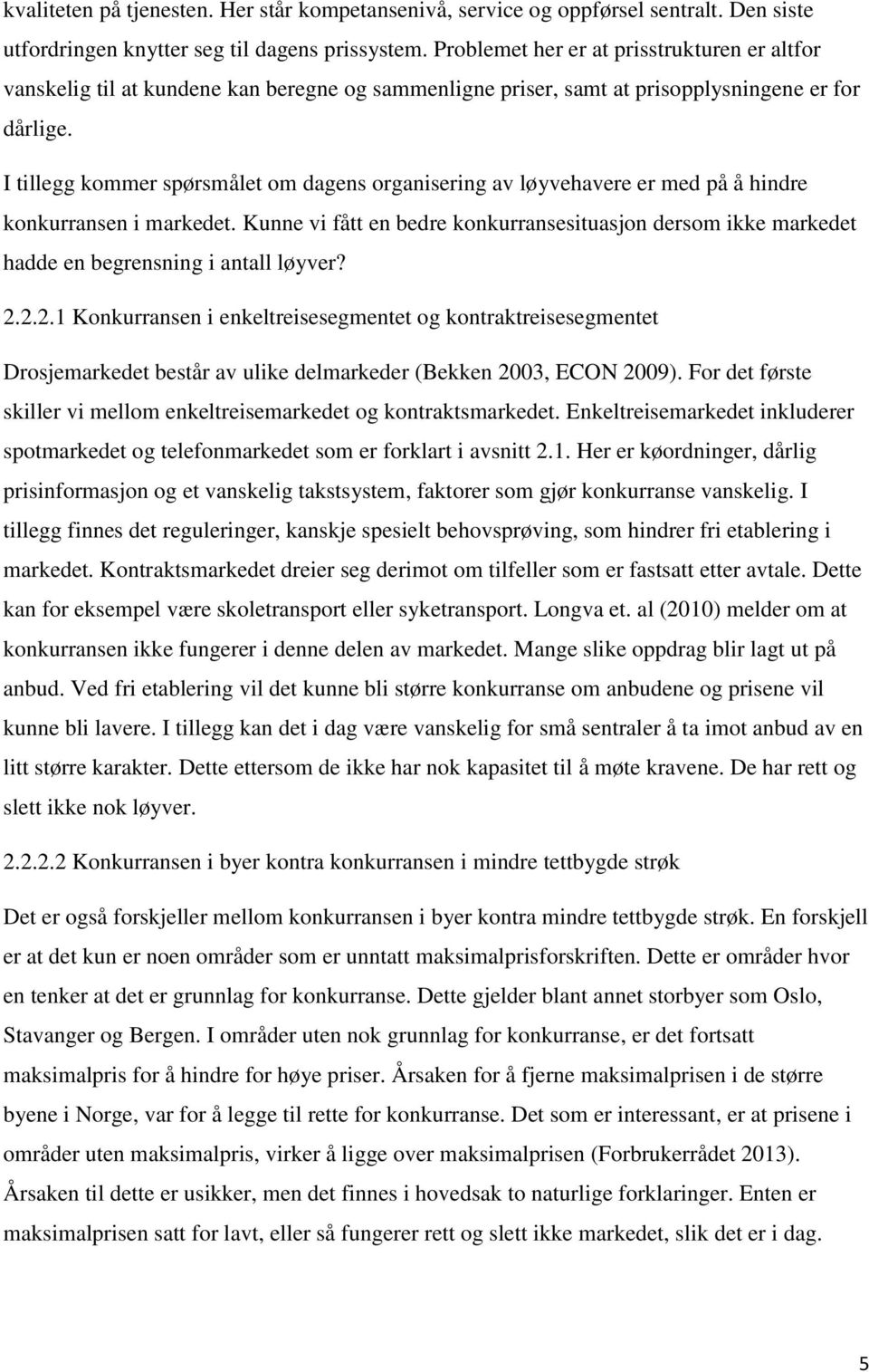 I tillegg kommer spørsmålet om dagens organisering av løyvehavere er med på å hindre konkurransen i markedet.