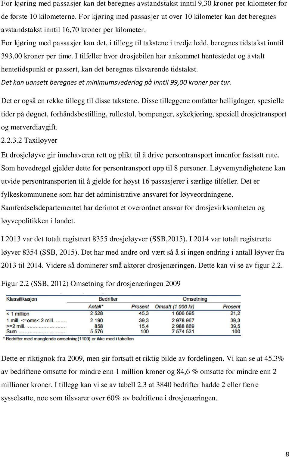 For kjøring med passasjer kan det, i tillegg til takstene i tredje ledd, beregnes tidstakst inntil 393,00 kroner per time.