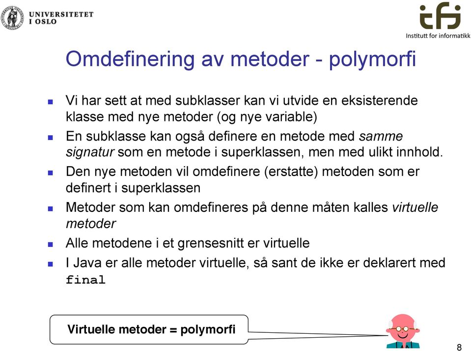 Den nye metoden vil omdefinere (erstatte) metoden som er definert i superklassen Metoder som kan omdefineres på denne måten kalles