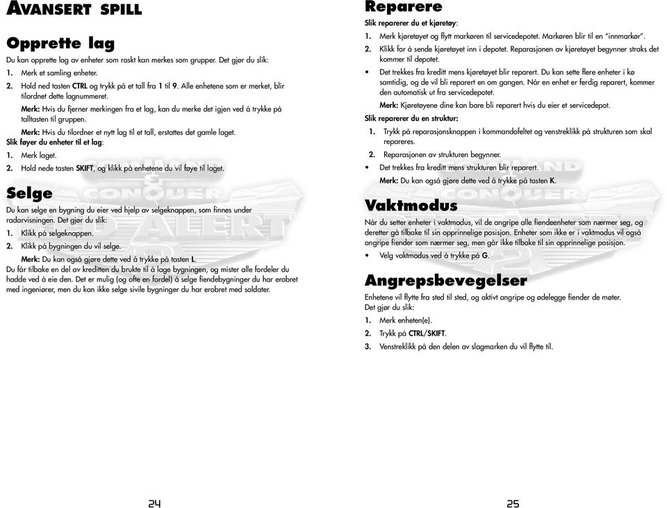 Merk: Hvis du tilordner et nytt lag til et tall, erstattes det gamle laget. Slik føyer du enheter til et lag: 1. Merk laget. 2. Hold nede tasten SKIFT, og klikk på enhetene du vil føye til laget.