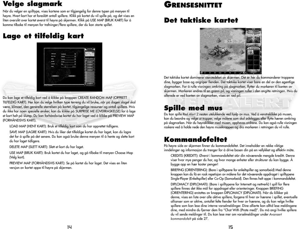 Klikk på USE MAP (BRUK KART) for å komme tilbake til menyen for trefninger/flere spillere, der du kan starte spillet.