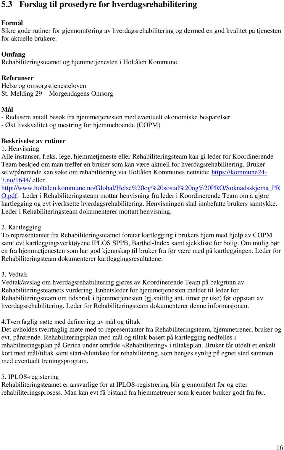 Melding 29 Morgendagens Omsorg Mål - Redusere antall besøk fra hjemmetjenesten med eventuelt økonomiske besparelser - Økt livskvalitet og mestring for hjemmeboende (COPM) Beskrivelse av rutiner 1.