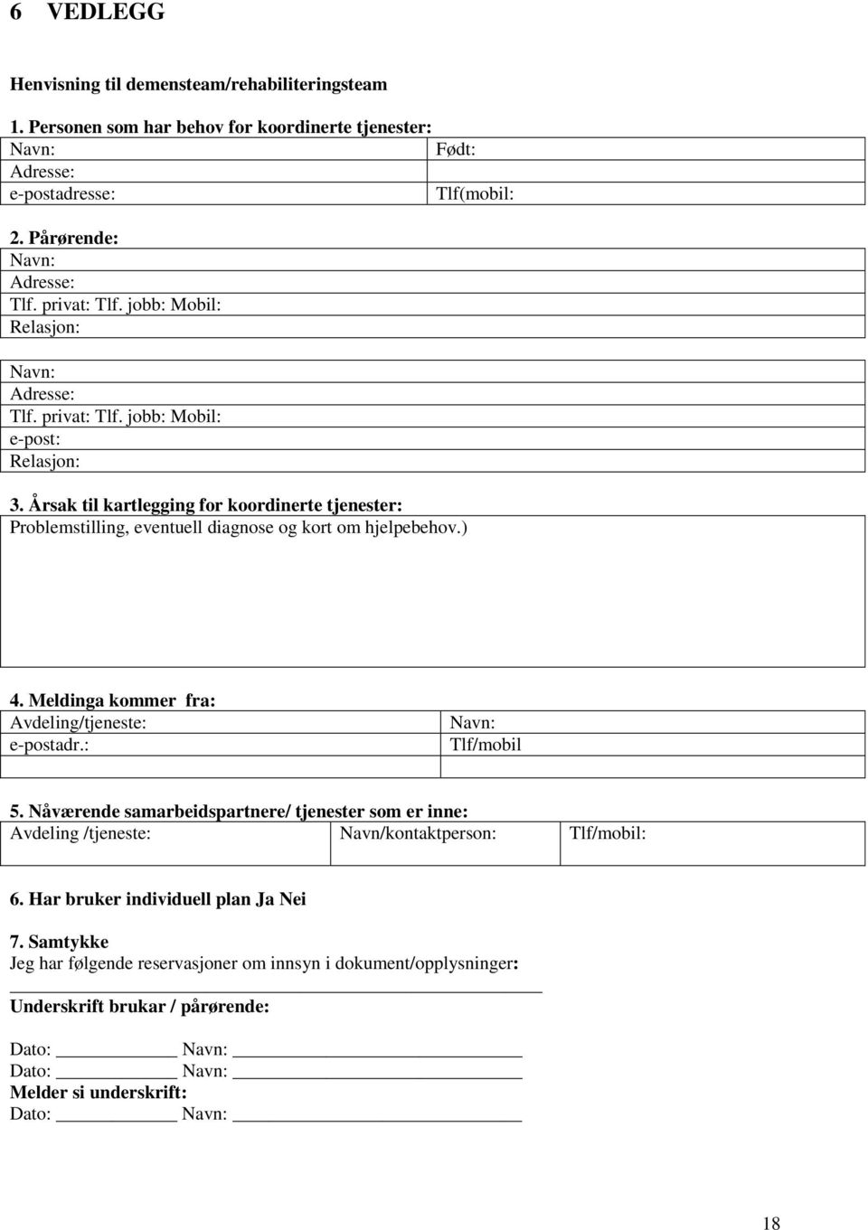 Årsak til kartlegging for koordinerte tjenester: Problemstilling, eventuell diagnose og kort om hjelpebehov.) 4. Meldinga kommer fra: Avdeling/tjeneste: e-postadr.: Navn: Tlf/mobil 5.