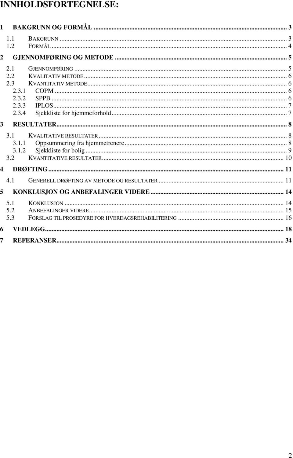 .. 8 3.1.2 Sjekkliste for bolig... 9 3.2 KVANTITATIVE RESULTATER... 10 4 DRØFTING... 11 4.1 GENERELL DRØFTING AV METODE OG RESULTATER... 11 5 KONKLUSJON OG ANBEFALINGER VIDERE.