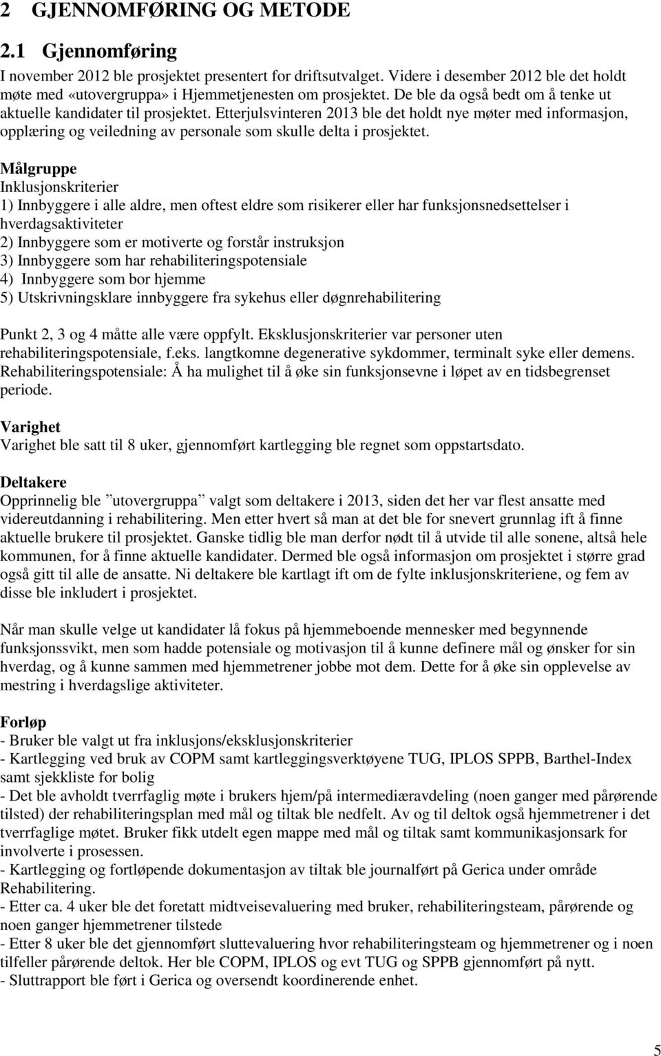 Etterjulsvinteren 2013 ble det holdt nye møter med informasjon, opplæring og veiledning av personale som skulle delta i prosjektet.