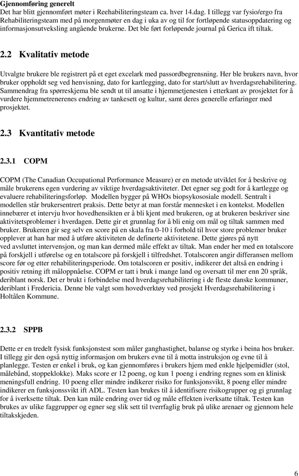 Det ble ført forløpende journal på Gerica ift tiltak. 2.2 Kvalitativ metode Utvalgte brukere ble registrert på et eget excelark med passordbegrensning.