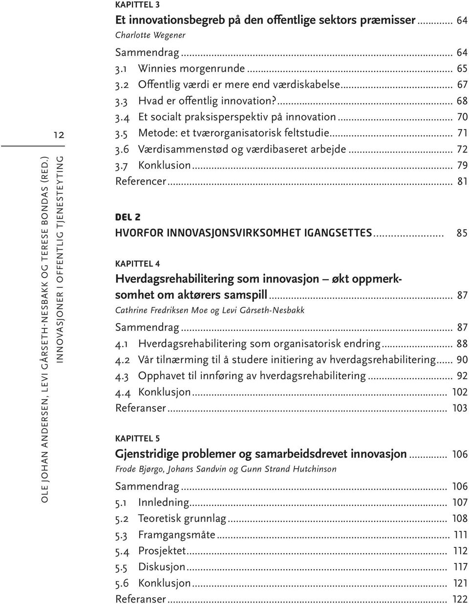 4 et socialt praksisperspektiv på innovation... 70 3.5 Metode: et tværorganisatorisk feltstudie... 71 3.6 værdisammenstød og værdibaseret arbejde... 72 3.7 konklusion... 79 referencer.