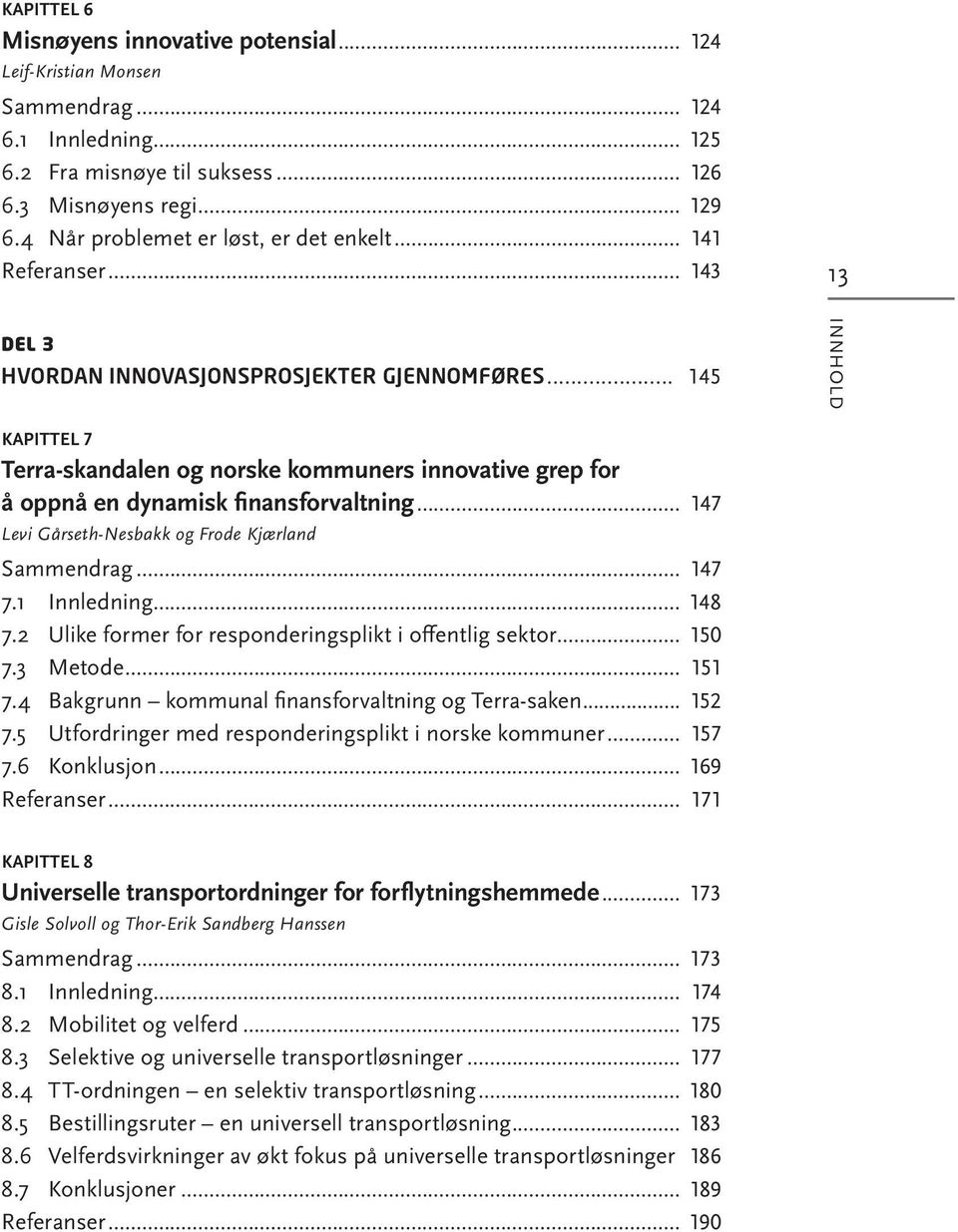 .. 145 INNHOLD KAPITTEL 7 Terra-skandalen og norske kommuners innovative grep for å oppnå en dynamisk finansforvaltning... 147 Levi Går seth-nes bakk og Fro de Kjær land sammendrag... 147 7.