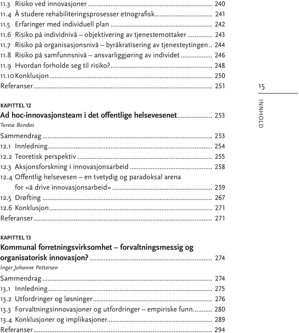 10 konklusjon... 250 referanser... 251 15 KAPITTEL 12 Ad hoc-innovasjonsteam i det offentlige helsevesenet... 253 Te re se Bondas sammendrag... 253 12.1 Innledning... 254 12.2 teoretisk perspektiv.