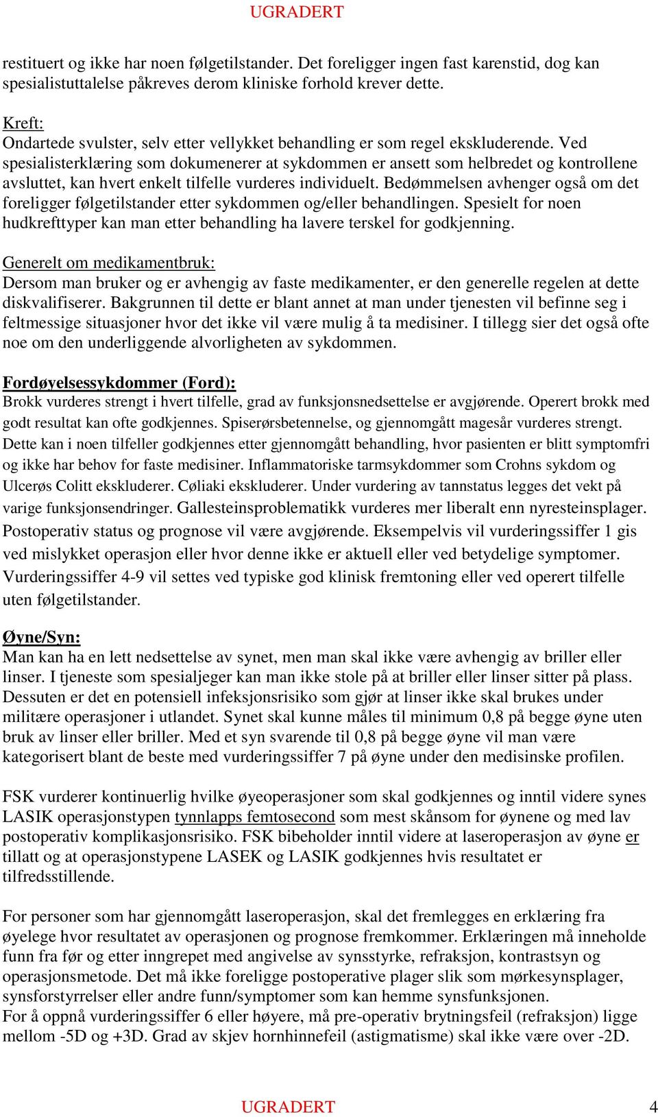 Ved spesialisterklæring som dokumenerer at sykdommen er ansett som helbredet og kontrollene avsluttet, kan hvert enkelt tilfelle vurderes individuelt.