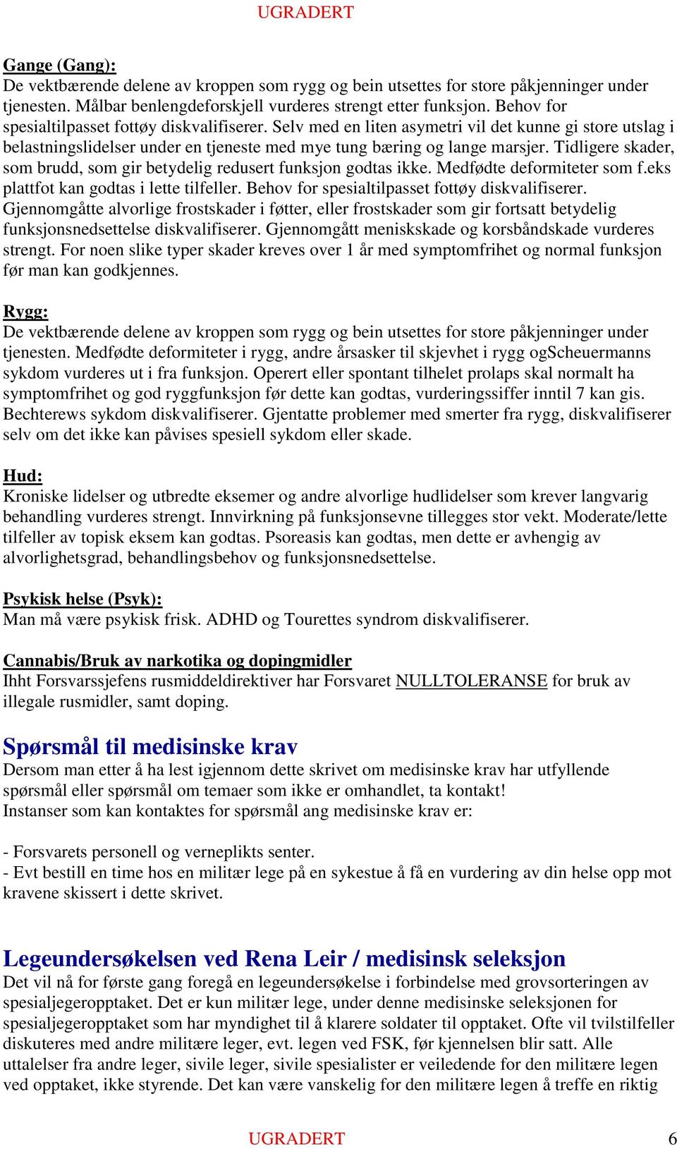 Tidligere skader, som brudd, som gir betydelig redusert funksjon godtas ikke. Medfødte deformiteter som f.eks plattfot kan godtas i lette tilfeller. Behov for spesialtilpasset fottøy diskvalifiserer.