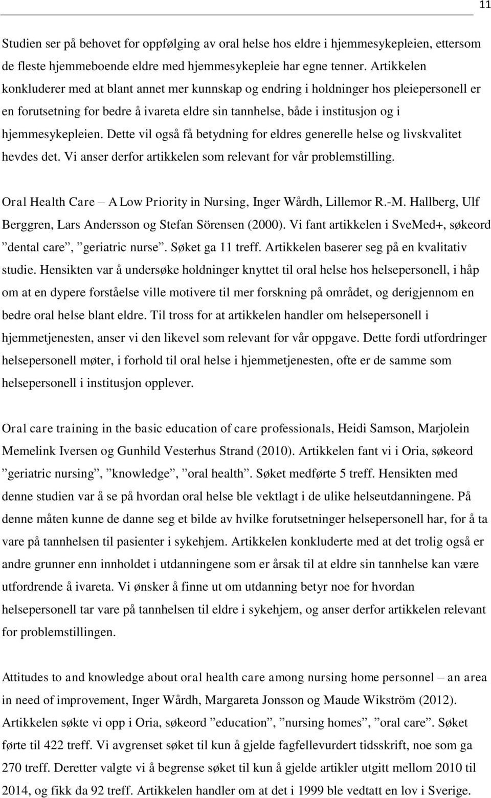 Dette vil også få betydning for eldres generelle helse og livskvalitet hevdes det. Vi anser derfor artikkelen som relevant for vår problemstilling.