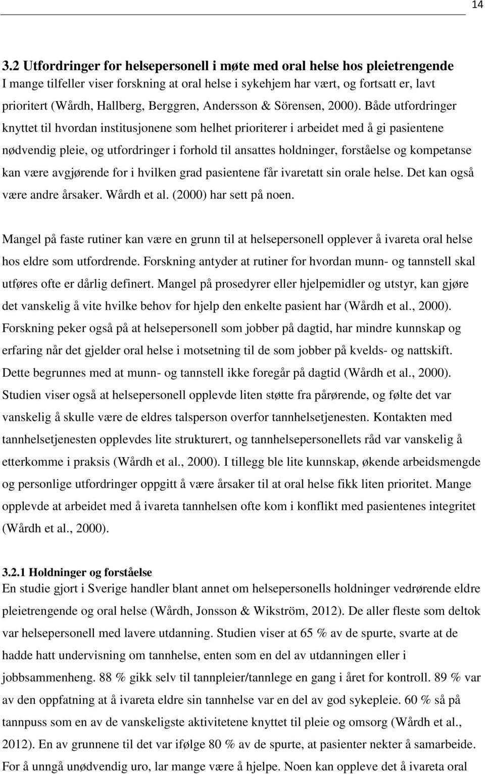 Både utfordringer knyttet til hvordan institusjonene som helhet prioriterer i arbeidet med å gi pasientene nødvendig pleie, og utfordringer i forhold til ansattes holdninger, forståelse og kompetanse