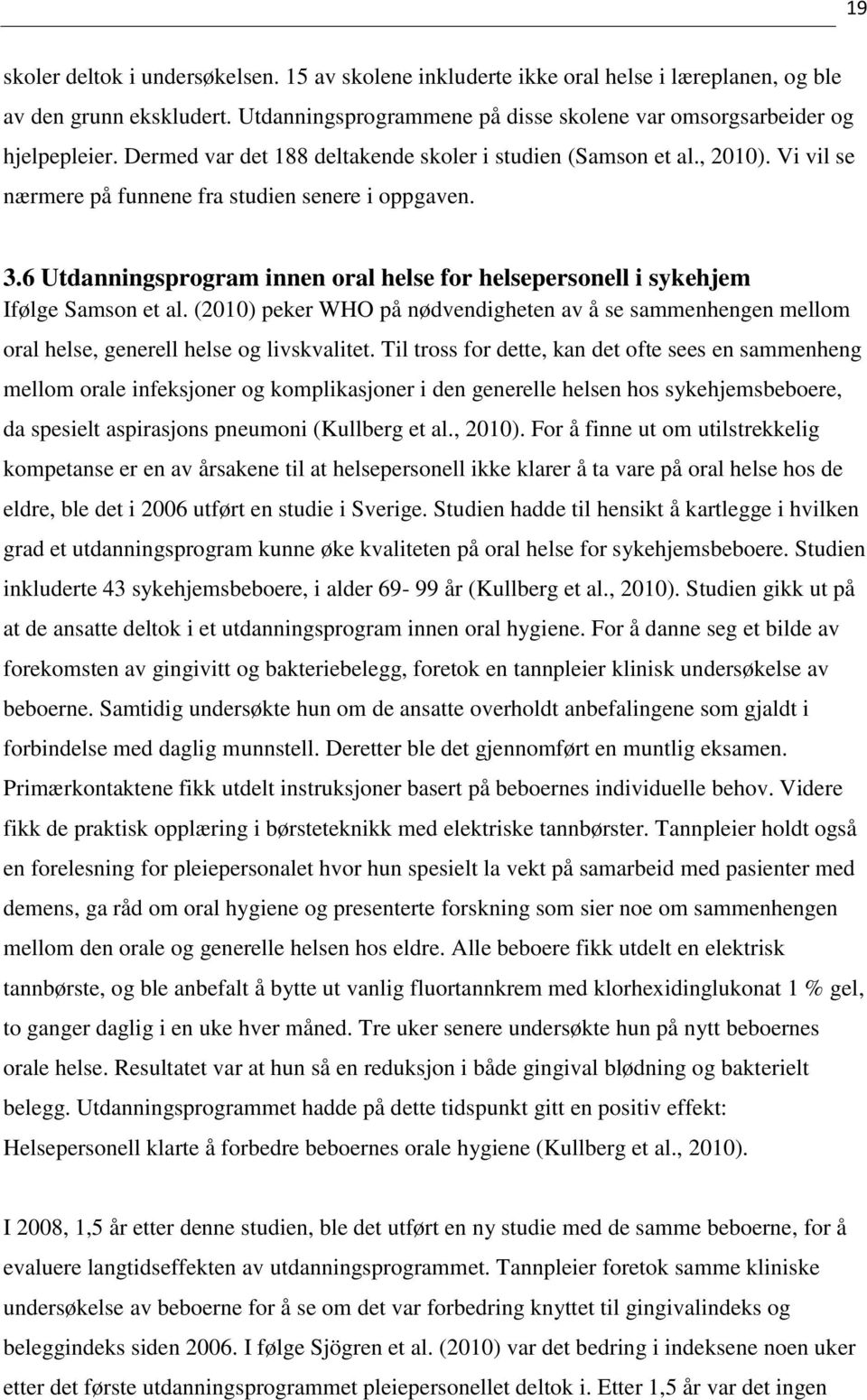 6 Utdanningsprogram innen oral helse for helsepersonell i sykehjem Ifølge Samson et al. (2010) peker WHO på nødvendigheten av å se sammenhengen mellom oral helse, generell helse og livskvalitet.