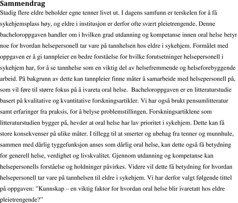 Formålet med oppgaven er å gi tannpleier en bedre forståelse for hvilke forutsetninger helsepersonell i sykehjem har, for å se tannhelse som en viktig del av helsefremmende og helseforebyggende