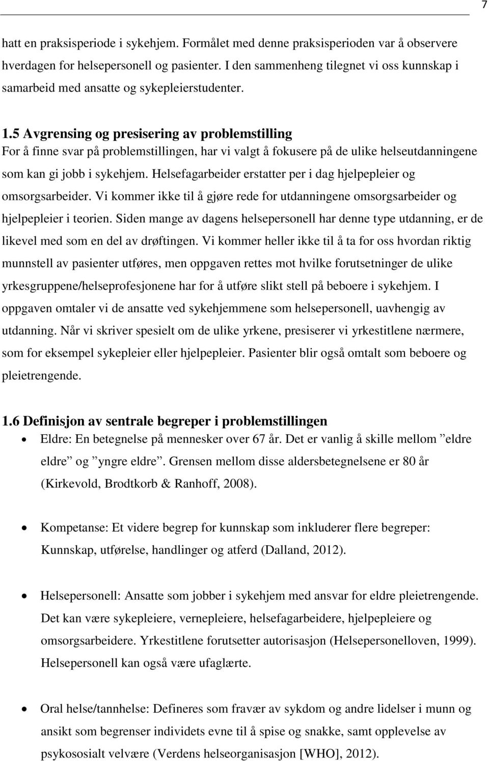 5 Avgrensing og presisering av problemstilling For å finne svar på problemstillingen, har vi valgt å fokusere på de ulike helseutdanningene som kan gi jobb i sykehjem.