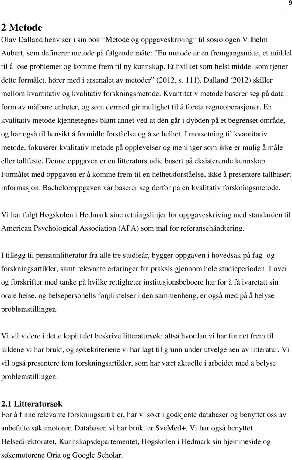 Dalland (2012) skiller mellom kvantitativ og kvalitativ forskningsmetode. Kvantitativ metode baserer seg på data i form av målbare enheter, og som dermed gir mulighet til å foreta regneoperasjoner.