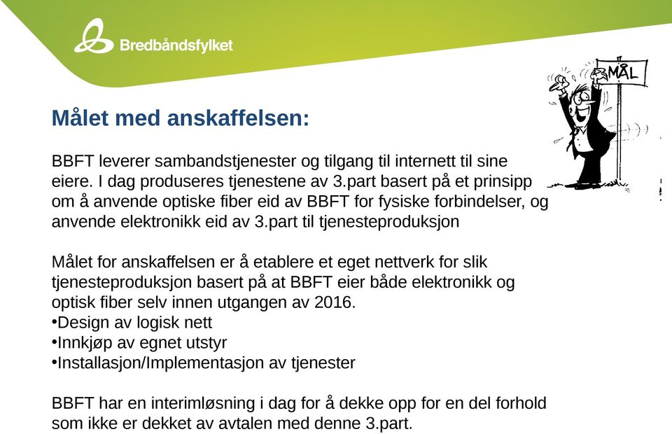 part til tjenesteproduksjon Målet for anskaffelsen er å etablere et eget nettverk for slik tjenesteproduksjon basert på at BBFT eier både elektronikk og optisk