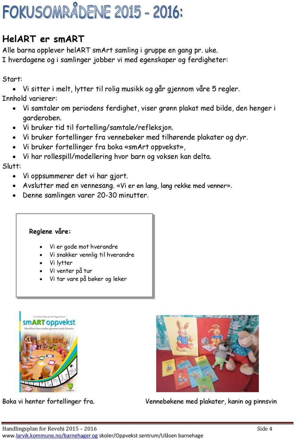 Innhold varierer: Vi samtaler om periodens ferdighet, viser grønn plakat med bilde, den henger i garderoben. Vi bruker tid til fortelling/samtale/refleksjon.