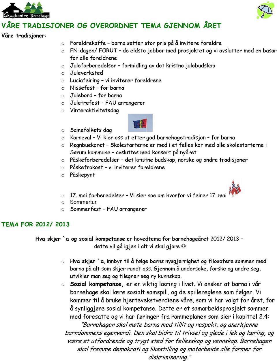 Vinteraktivitetsdag Sameflkets dag Karneval Vi kler ss ut etter gd barnehagetradisjn fr barna Regnbuekret Sklestarterne er med i et felles kr med alle sklestarterne i Sørum kmmune avsluttes med