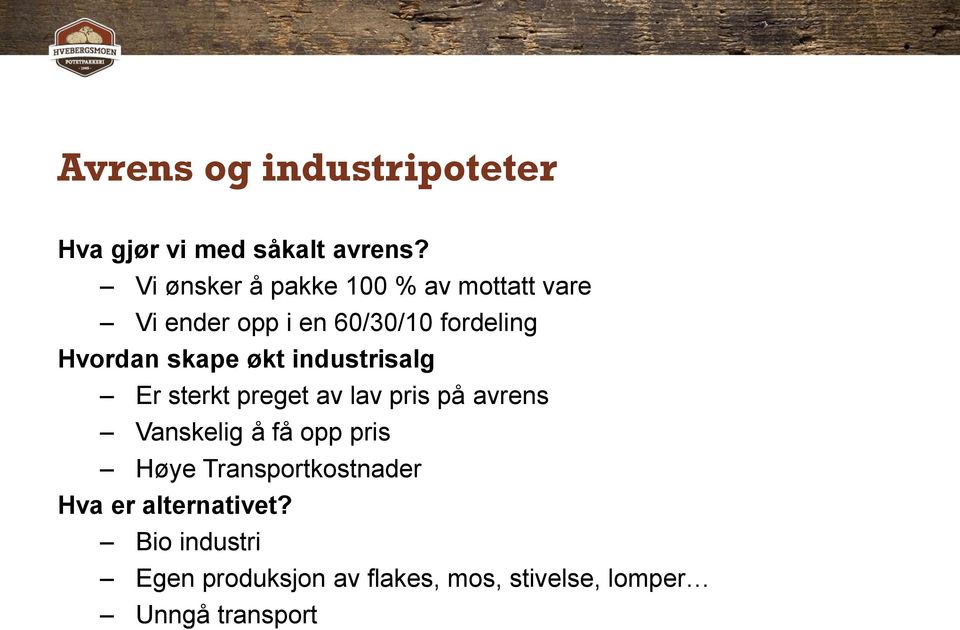 skape økt industrisalg Er sterkt preget av lav pris på avrens Vanskelig å få opp pris