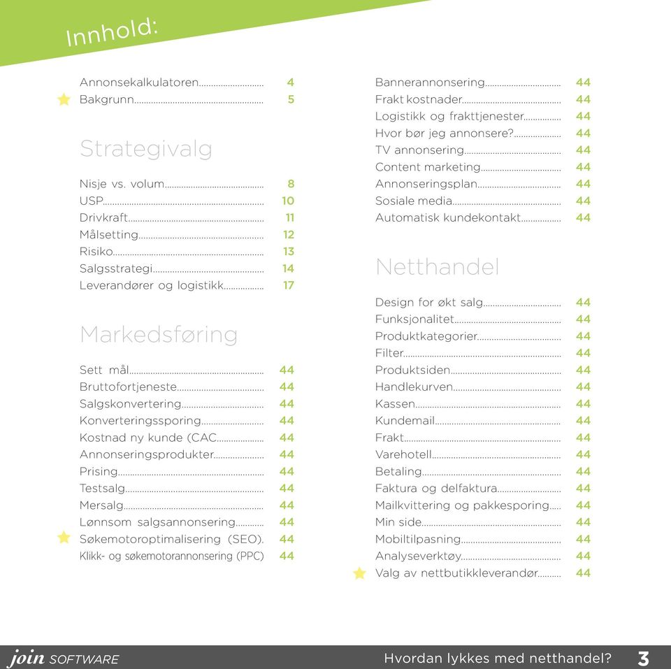 .. Leverandører og logistikk... 13 14 17 Netthandel Design for økt salg... 44 Markedsføring Funksjonalitet... Produktkategorier... Filter... 44 44 44 Sett mål... 44 Produktsiden... 44 Bruttofortjeneste.