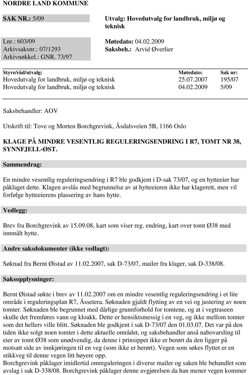 2009 5/09 Saksbehandler: AOV Utskrift til: Tove og Morten Borchgrevink, Åsdalsveien 5B, 1166 Oslo KLAGE PÅ MINDRE VESENTLIG REGULERINGSENDRING I R7, TOMT NR 38, SYNNFJELL-ØST.