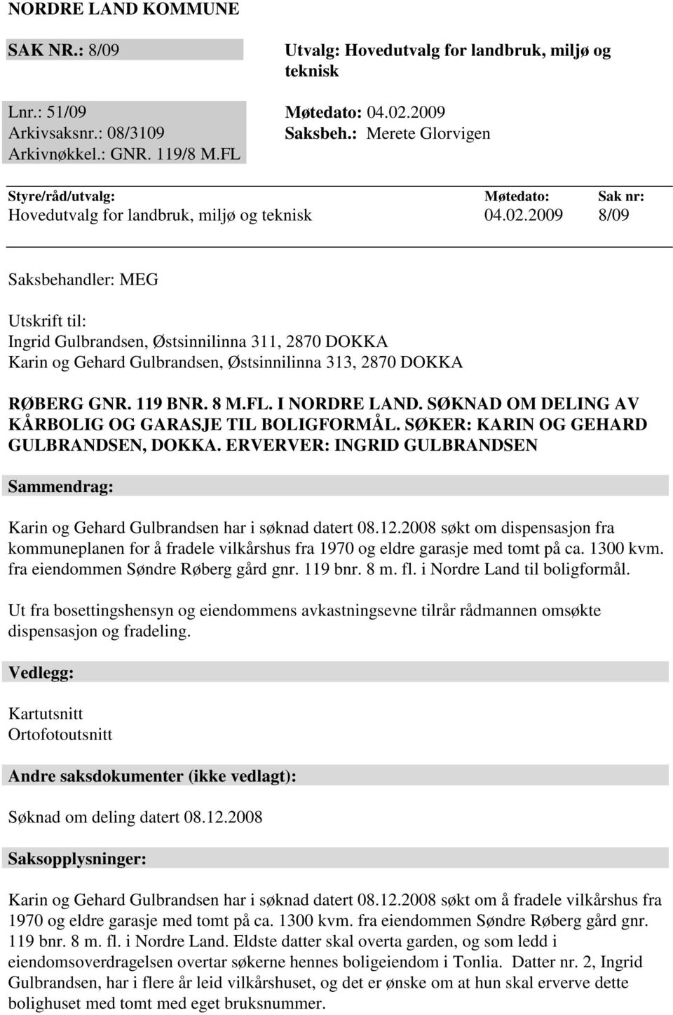 2009 8/09 Saksbehandler: MEG Utskrift til: Ingrid Gulbrandsen, Østsinnilinna 311, 2870 DOKKA Karin og Gehard Gulbrandsen, Østsinnilinna 313, 2870 DOKKA RØBERG GNR. 119 BNR. 8 M.FL. I NORDRE LAND.