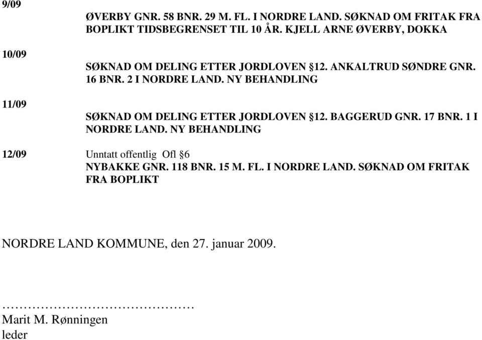 NY BEHANDLING SØKNAD OM DELING ETTER JORDLOVEN 12. BAGGERUD GNR. 17 BNR. 1 I NORDRE LAND.