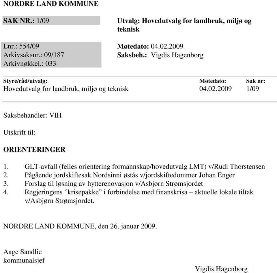 GLT-avfall (felles orientering formannskap/hovedutvalg LMT) v/rudi Thorstensen 2. Pågående jordskiftesak Nordsinni østås v/jordskiftedommer Johan Enger 3.