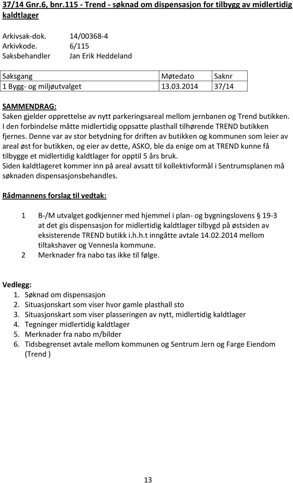 2014 37/14 SAMMENDRAG: Saken gjelder opprettelse av nytt parkeringsareal mellom jernbanen og Trend butikken. I den forbindelse måtte midlertidig oppsatte plasthall tilhørende TREND butikken fjernes.