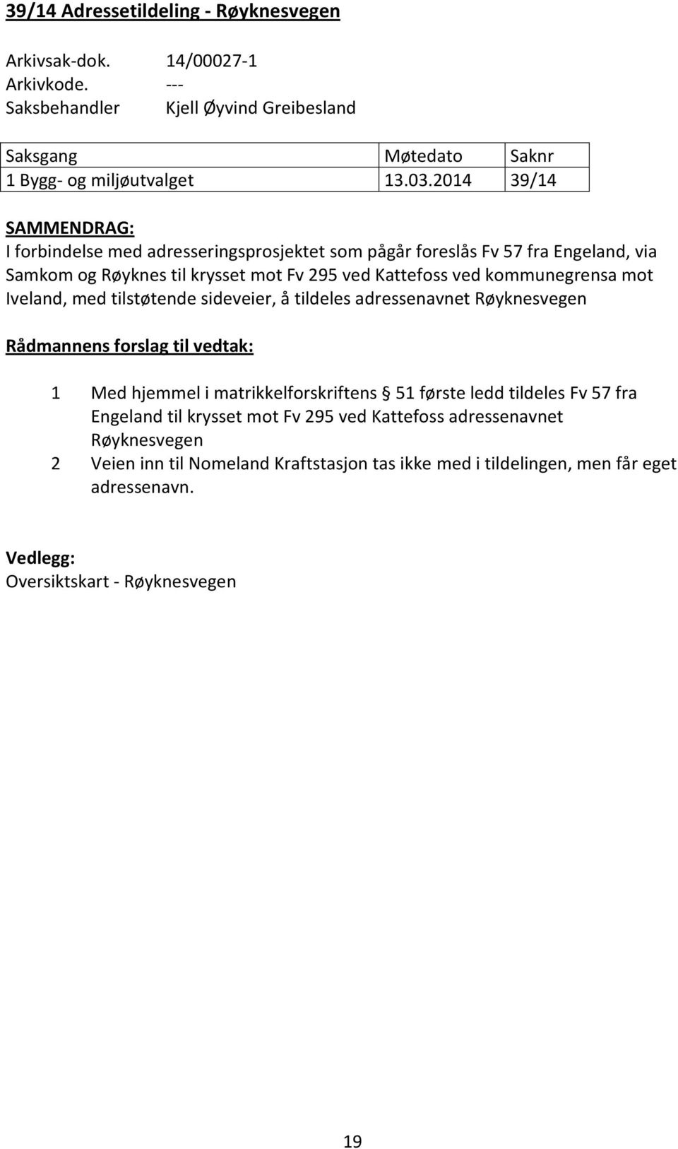 Iveland, med tilstøtende sideveier, å tildeles adressenavnet Røyknesvegen Rådmannens forslag til vedtak: 1 Med hjemmel i matrikkelforskriftens 51 første ledd tildeles Fv 57 fra