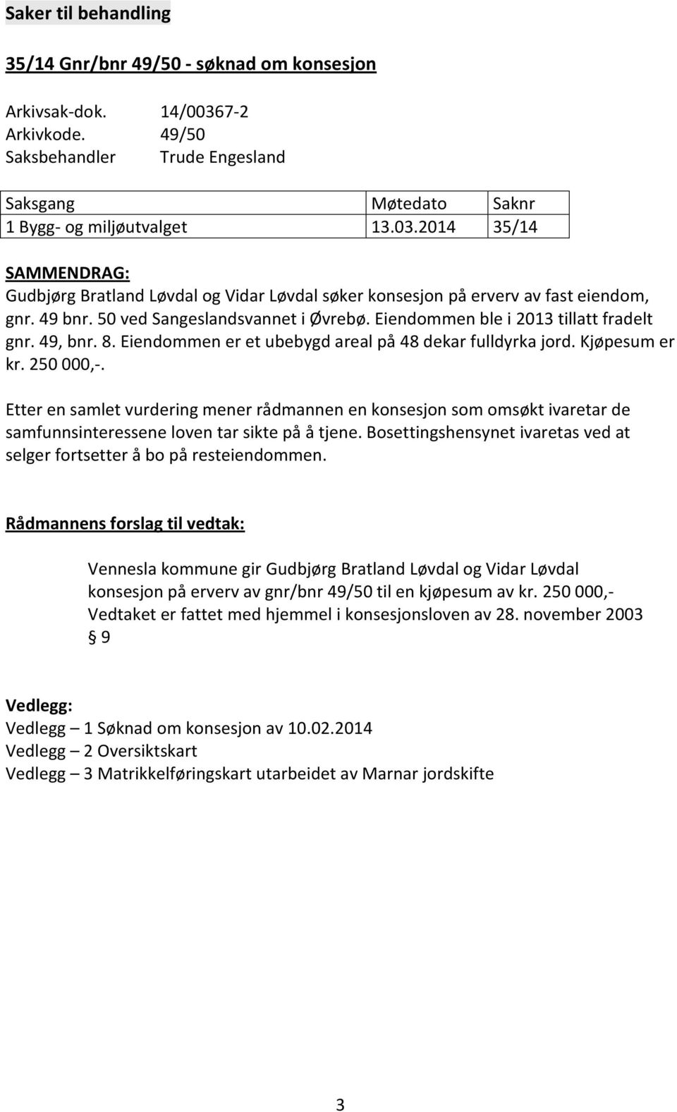 Etter en samlet vurdering mener rådmannen en konsesjon som omsøkt ivaretar de samfunnsinteressene loven tar sikte på å tjene.