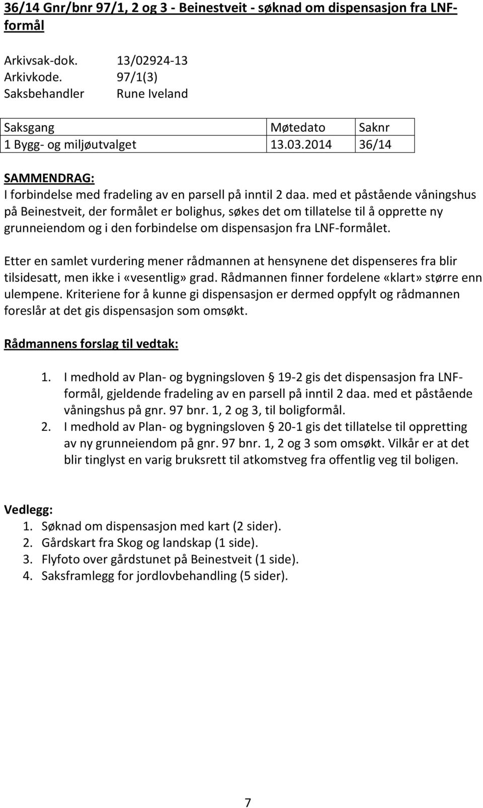 med et påstående våningshus på Beinestveit, der formålet er bolighus, søkes det om tillatelse til å opprette ny grunneiendom og i den forbindelse om dispensasjon fra LNF-formålet.