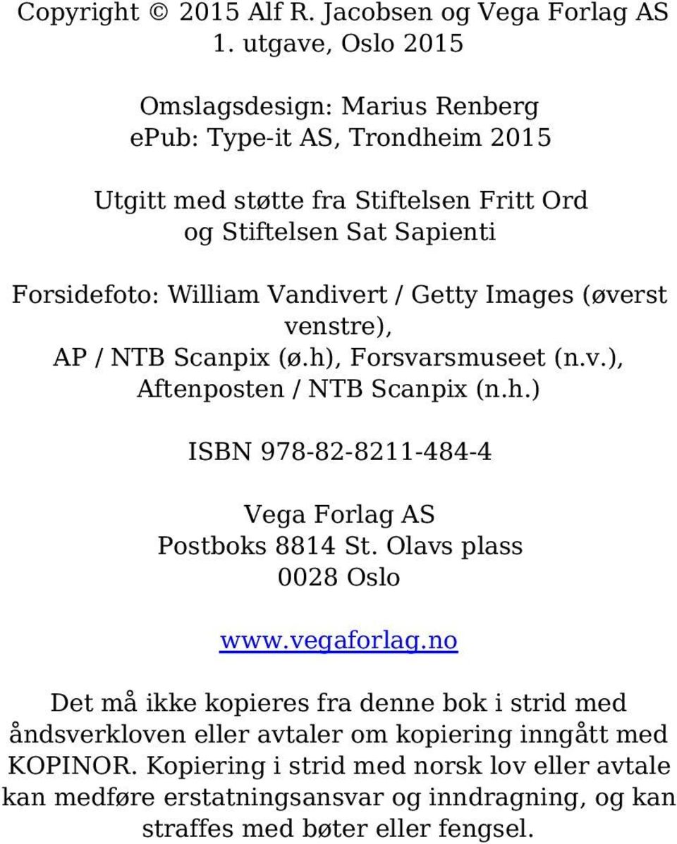 William Vandivert / Getty Images (øverst venstre), AP / NTB Scanpix (ø.h), Forsvarsmuseet (n.v.), Aftenposten / NTB Scanpix (n.h.) ISBN 978-82-8211-484-4 Vega Forlag AS Postboks 8814 St.