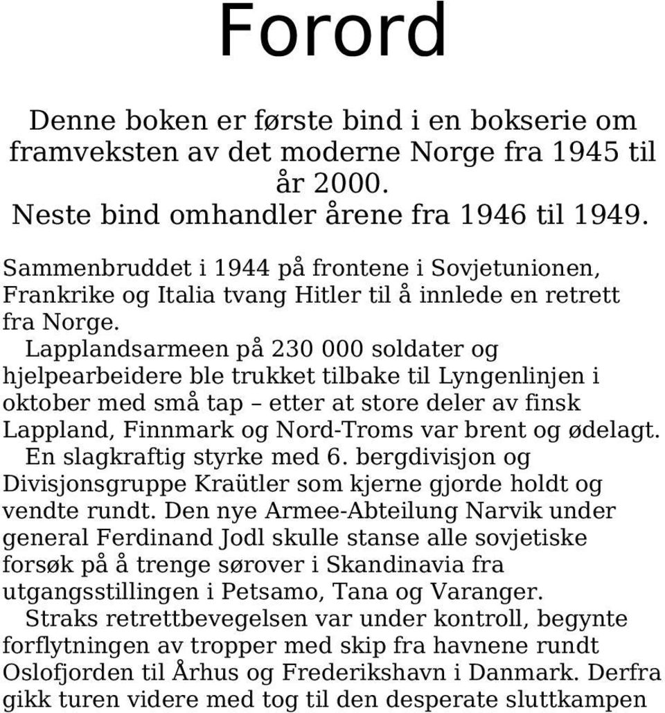 Lapplandsarmeen på 230 000 soldater og hjelpearbeidere ble trukket tilbake til Lyngenlinjen i oktober med små tap etter at store deler av finsk Lappland, Finnmark og Nord-Troms var brent og ødelagt.