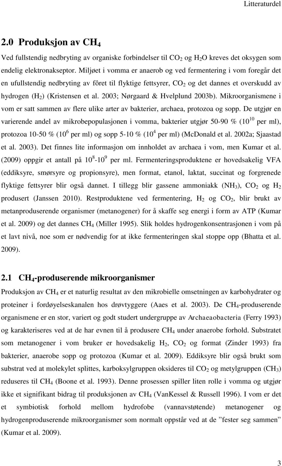 2003; Nørgaard & Hvelplund 2003b). Mikroorganismene i vom er satt sammen av flere ulike arter av bakterier, archaea, protozoa og sopp.